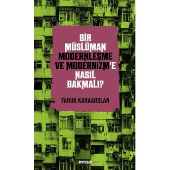 Bir Müslüman Modernleşme Ve Modernizm’e Nasıl Bakmalı? Faruk Karaarslan