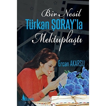 Bir Nesil Türkan Şoray'la Mektuplaştı Ercan Akarsu