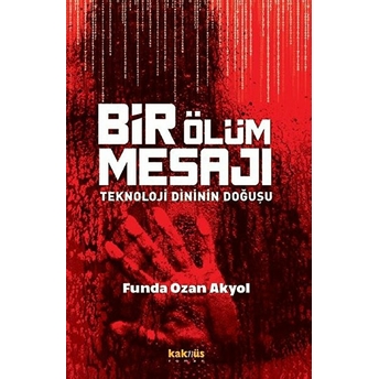 Bir Ölüm Mesajı - Teknoloji Dininin Doğuşu Funda Ozan Akyol