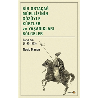 Bir Ortaçağ Müellifinin Gözüyle Kürtler Ve Yaşadıkları Bölgeler Ibnu’l Esir (1160-1233) Necip Mansız