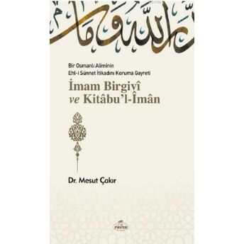 Bir Osmanlı Aliminin Ehli Sünnnet Itikadını Koruma Gayreti Imam Birgivî Ve Kitâbu'l-Îmân Mesut Çakır