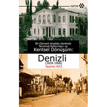 Bir Osmanlı Anadolu Kentinde Tanzimat Reformları Ve Kentsel Dönüşüm - Denizli (1839-1908) Yasemin Avcı