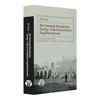 Bir Osmanlı Bürokratın Suriye, Irak Ve Arabistan Seyahatnamesi Kolektif