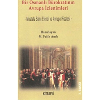 Bir Osmanlı Bürokratının Avrupa Izlenimleri Mustafa Sami Efendi Ve Avrupa Risalesi M. Fatih Andı