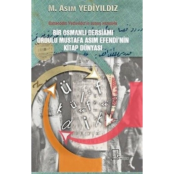 Bir Osmanlı Dersiamı Ordulu Mustafa Asım Efendi’nin Kitap Dünyası - M. Asım Yediyıldız