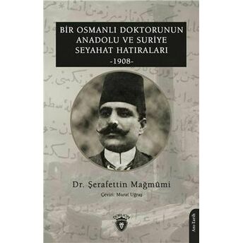 Bir Osmanlı Doktorunun Anadolu Ve Suriye Seyahat Hatıraları 1908 Şerafettin Mağmumi