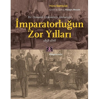 Bir Osmanlı Hekiminin Anılarıyla Imparatorlüğun Zor Yılları 1858-1878 Hristo Stambolski