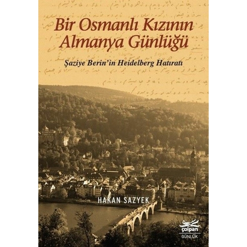 Bir Osmanlı Kızının Almanya Günlüğü - Şaziye Berin’in Heidelberg Hatıratı - Hakan Sazyek