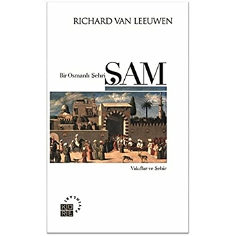 Bir Osmanlı Şehri: Şam Richard Van Leeuwen