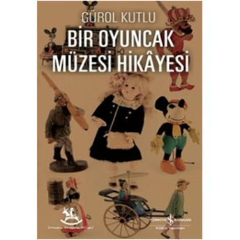 Bir Oyuncak Müzesi Hikayesi Gürol Kutlu