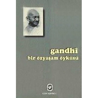 Bir Özyaşam Öyküsü Gandhi Mohandas Karamchand Gandhi