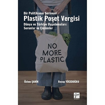 Bir Politikanın Serüveni Plastik Poşet Vergisi Dünya Ve Türkiye Uygulamaları: Sorunlar Ve Çözümler Özlem Şahin