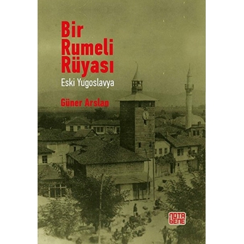 Bir Rumeli Rüyası - Eski Yugoslavya Güner Arslan