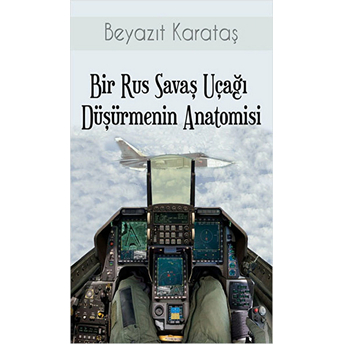 Bir Rus Savaş Uçağı Düşürmenin Anatomisi Beyazıt Karataş