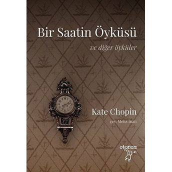 Bir Saatin Öyküsü - Ve Diğer Öyküler Kate Chopin