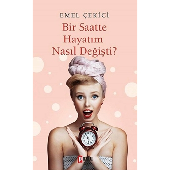 Bir Saatte Hayatım Nasıl Değişti? Emel Çekici