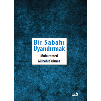 Bir Sabahı Uyandırmak Muhammed Mücahit Yılmaz