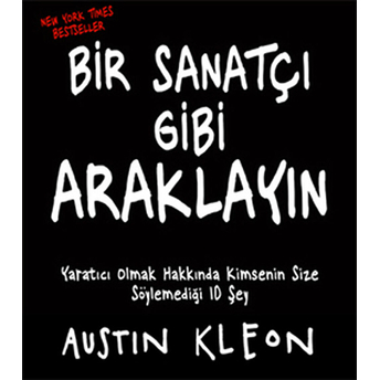 Bir Sanatçı Gibi Araklayın Yaratıcı Olmak Hakkında Kimsenin Size Söylemediği 10 Şey Austin Kleon