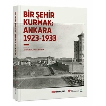 Bir Şehir Kurmak: Ankara 1923-1933 -