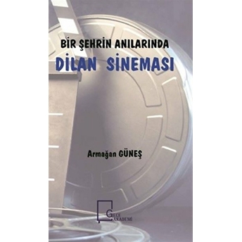 Bir Şehrin Anılarında Dilan Sineması - Armağan Güneş