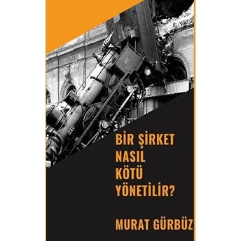 Bir Şirket Nasıl Kötü Yönetilir? - Murat Gürbüz