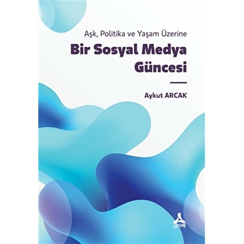 Bir Sosyal Medya Güncesi - Aşk Politika Ve Yaşam Üzerine