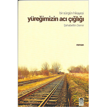 Bir Sürgün Hikayesi - Yüreğimizin Acı Çığlığı Şehabettin Demir