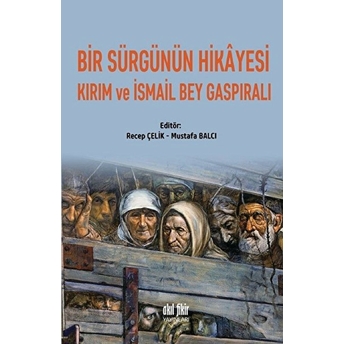 Bir Sürgünün Hikayesi Kırım Ve Ismail Bey Gaspıralı Recep Çelik