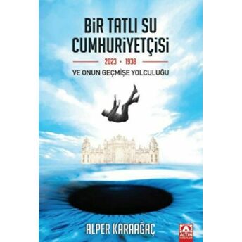 Bir Tatlı Su Cumhuriyetçisi Ve Onun Geçmişe Yolculuğu Alper Karaağaç