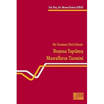 Bir Tazminat Türü Olarak: Boşuna Yapılmış Masrafların Tazmini - Memet Erdem Aybay