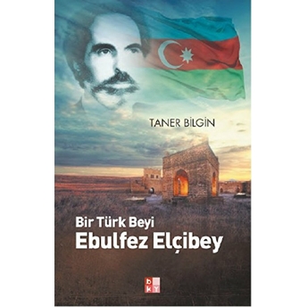 Bir Türk Beyi Ebulfez Elçibey Taner Bilgin