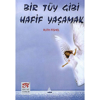 Bir Tüy Gibi Hafif Yaşamak Ruth Fishel