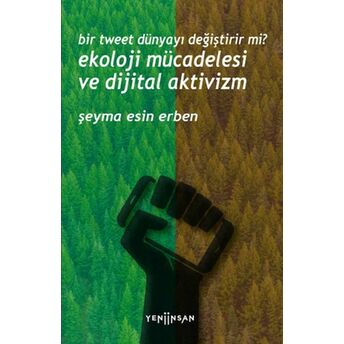 Bir Tweet Dünyayı Değiştirir Mi? Ekoloji Mücadelesi Ve Dijital Aktivizm Şeyma Esin Erben