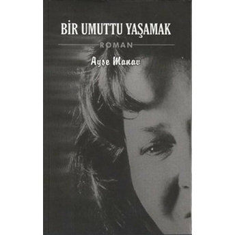 Bir Umuttu Yaşamak - Ayşe Manav