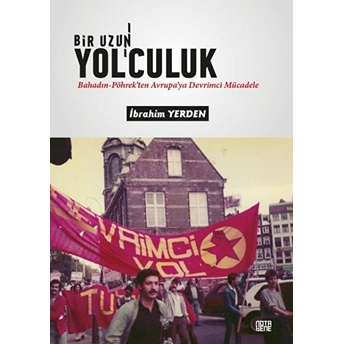 Bir Uzun Yol'culuk - Bahadın-Pöhrek'ten Avrupa'ya Devrimci Mücadele - Ibrahim Yerden