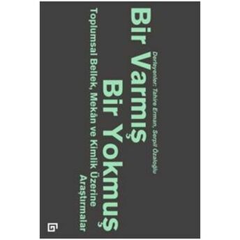 Bir Varmış Bir Yokmuş: Toplumsal Bellek, Mekân Ve Kimlik Üzerine Araştırmalar Serpil Özaloğlu