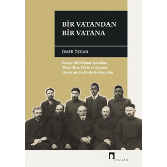 Bir Vatandan Bir Vatana - Rusya Müslümanlarından Türk Ilim, Fikir Ve Siyaset Hayatına Katkıda Buluna Ömer Özcan