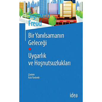 Bir Yanılsamanın Geleceği Uygarlık Ve Hoşnutsuzlukları Sigmund Freud