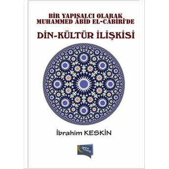 Bir Yapısalcı Olarak Muhammed Abid El-Cabiri'De Din - Kültür Ilişkisi Ibrahim Keskin