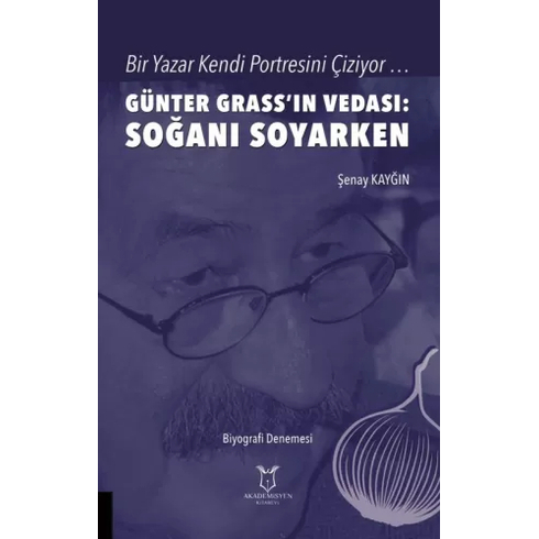 Bir Yazar Kendi Portresini Çiziyor … Günter Grass’ın Vedası: Soğanı Soyarken - Şenay Kayğın