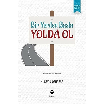 Bir Yerden Başla Yolda Ol Hüseyin Özhazar