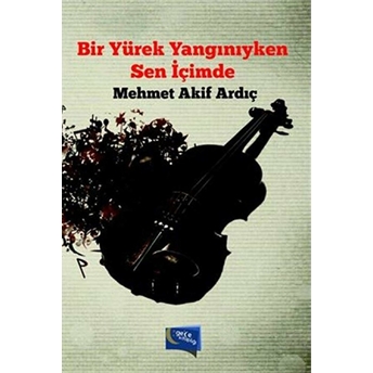 Bir Yürek Yangınıyken Sen Içimde Mehmet Akif Ardıç