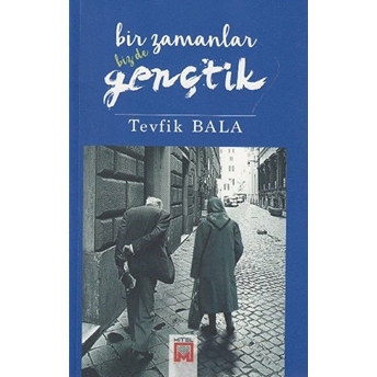 Bir Zamanlar Bizde Gençtik - Tevfik Bala