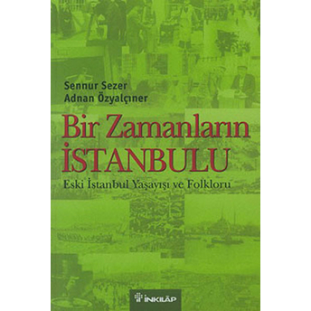 Bir Zamanların Istanbulu Eski Istanbul Yaşayışı Ve Folkloru Adnan Özyalçıner