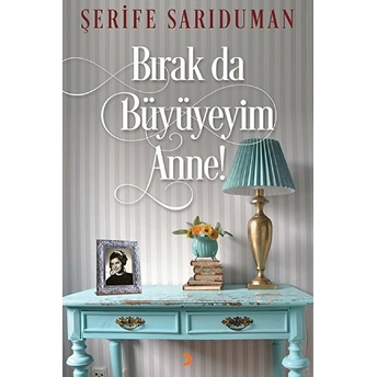 Bırak Da Büyüyeyim Anne! - Şerife Sarıduman