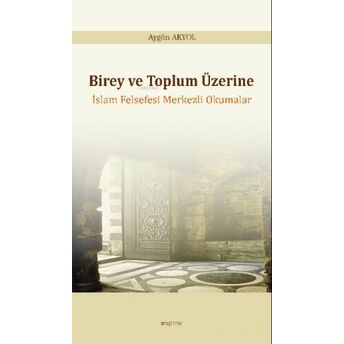 Birey Ve Toplum Üzerine;Islam Felsefesi Merkezli Okumalar Aygün Akyol