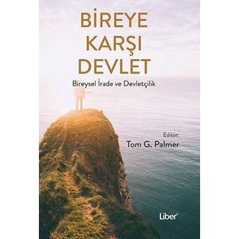 Bireye Karşı Devlet – Bireysel Irade Ve Devletçilik Tom G. Palmer