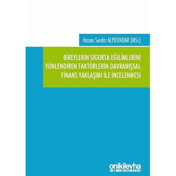 Bireylerin Sigorta Eğilimlerini Yönlendiren Faktörlerin Davranışsal Finans Yaklaşımı Ile Incelenmesi