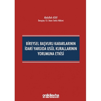 Bireysel Başvuru Kararlarının Idari Yargıda Usul Kurallarının Yorumuna Etkisi - Kolektif