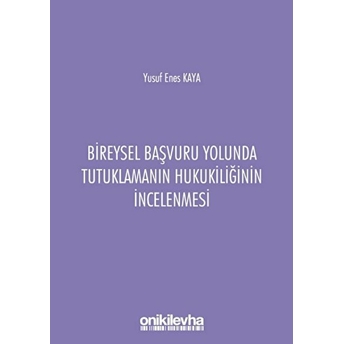 Bireysel Başvuru Yolunda Tutuklamanın Hukukiliğinin Incelenmesi - Yusuf Enes Kaya